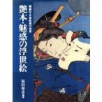 艶本・魅惑の浮世絵 華麗なる官能美の世界/福田和彦【編著】　