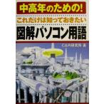 中高年のための！これだけは知っておきたい図解パソコン用語／Ｃ＆Ｒ研究所(著者)