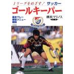 Jリーグをめざす！ ゴールキーパー 基本プレー・練習メニュー・戦術/横浜マリノス(著者)