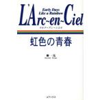 L’Arc-en-Ciel 虹色の青春 Early Days Like a Rainbow/柳一馬(著者)　