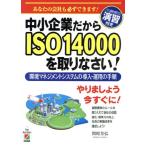 中小企業だからISO14000を取りなさい！ 環境マネジメントシステムの導入・運用の手順 あなたの会社も必ずで　
