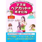 ママはヘアカットの天才だね 家庭で簡単にできるヘアカット・ヘアメイクの魔法ワザ/道祖土正浩【著】,もとく