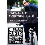 ヒルマン・カーティス:ウェブ時代のショート・ムービー/ヒルマンカーティス【著】,吉田俊太郎【訳】