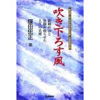 吹き下ろす風 故郷の山と恩師が甦らせた人生の光輝/塚田忠正【著】