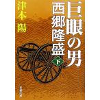 巨眼の男 西郷隆盛(下) 新潮文庫/津本陽(著者)