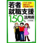 「若者就職支援」１５０％活用術 バイト・派遣・契約から正社員になる！ ＤＯ　ＢＯＯＫＳ／日向咲嗣【著】