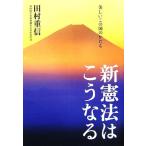 新憲法はこうなる 美しいこの国のかたち/田村重信【著】