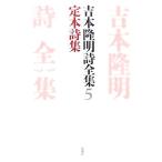 吉本隆明詩全集(５) 定本詩集　１９４６‐１９６８／吉本隆明【著】