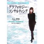 グラフォロジー・コンサルティング 心を養い、行動を変える/丸山静香【著】　
