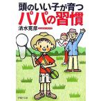頭のいい子が育つパパの習慣 PHP文庫/清水克彦(著者)