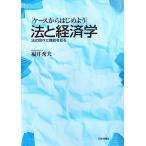 ケースからはじめよう 法と経済学 法の隠れた機能を知る/福井秀夫【著】