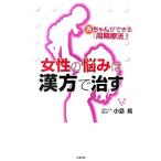 女性の悩みは漢方で治す 赤ちゃんができる「周期療法」！/小島晃【著】　