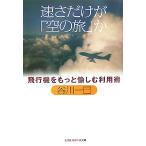 速さだけが「空の旅」か 飛行機をもっと愉しむ利用術 知恵の森文庫/谷川一巳【著】