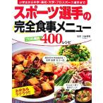 スポーツ選手の完全食事メニュー プロも実践４００レシピ／川端理香【監修】