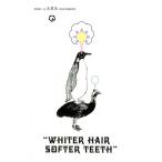 WHITER HAIR,SOFTER TEETH./ сырой смысл .