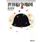 世界紛争地図 新潮文庫/松井茂(著者)