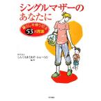 シングルマザーのあなたに 暮らしを乗り切る53の方法/しんぐるまざあず・ふぉーらむ【編著】