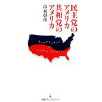 民主党のアメリカ 共和党のアメリカ 日経プレミアシリーズ/冷泉彰彦【著】