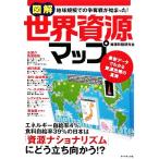 図解 世界資源マップ 地球規模での争奪戦が始まった！最新データでわかる資源危機の真実/資源問題研究会【著】　