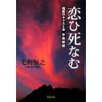 恋ひ死なむ 殉愛のキリスト者・手島郁郎/毛利恒之【著】