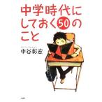 中学時代にしておく５０のこと 心の友だちシリーズ／中谷彰宏【著】