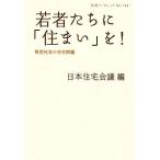 若者たちに「住まい」を！ 格差社会の住宅問題 岩波ブックレット744/日本住宅会議【編】　