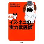 イヌ・ネコの実力獣医師 広島/河口栄二【監修】,野村惠利子【著】　