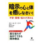 暗示で心と体を癒しなさい！ 不安・緊張・悩みが消える/エミールクーエ【著】,林泰【監修】,林陽【著】