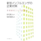 新型インフルエンザの企業対策 事業継続と社会的責任/田代眞人【監修】,岡田晴恵【編著】