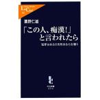 「この人、痴漢！」と言われたら 冤罪はある日突然あなたを襲う 中公新書ラクレ/粟野仁雄【著】