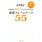 革新的なアイデアがザクザク生まれる発想フレームワーク55/永田豊志【著】