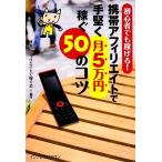 携帯アフィリエイトで手堅く月5万円稼ぐ50のコツ 初心者でも 初心者でも稼げる！/携帯アフィリ　