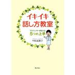 イキイキ話し方教室 アナウンサーが伝える5つの上手/村松真貴子【著】