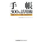 手帳300%活用術 仕事とプライベートが楽しくなる117のワザ/日本能率協会マネジメントセンター【編】