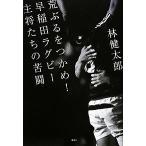 荒ぶるをつかめ！ 早稲田ラグビー主将たちの苦闘/林健太郎【著】　