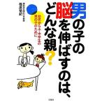 男の子の脳を伸ばすのは、どんな親？ 幼児から小・中学生の男の子のために／篠原菊紀【著】