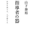 指導者の器 自分を育てる、人を育てる/山下泰裕【著】