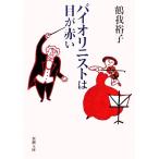 バイオリニストは目が赤い 新潮文庫/鶴我裕子【著】　