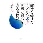 虐待を受けた子どもの回復と育ちを支える援助/増沢高【著】　