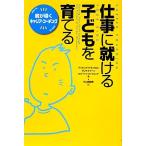 仕事に就ける子どもを育てる 親が導くキャリア・コーチング／デイヴィッド・Ｈ．モントロス，テレサ・Ｅ．ケーン，ロバート・Ｊ．ジンジュ