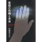 看護の危機と未来 今、考えなければならない大切なこと／川島みどり(著者)