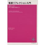 看護リフレクション入門 経験から学び新たな看護を創造する／東めぐみ(著者)