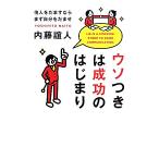 ウソつきは成功のはじまり 他人をだますならまず自分をだませ/内藤誼人(著者)