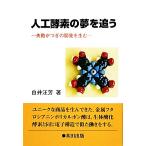 人工酵素の夢を追う 失敗がつぎの開発を生む/白井汪芳【著】　