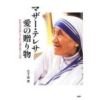 マザー・テレサ 愛の贈り物 世界の母が遺してくれた大切な教えと言葉/五十嵐薫【著】