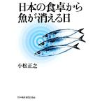 日本の食卓から魚が消える日/小松正之【著】　