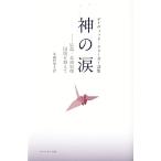 神の涙 広島・長崎原爆 国境を越えて デイヴィッド・クリーガー詩集/デイヴィッドクリーガー【著】　