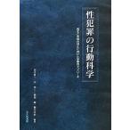 性犯罪の行動科学 発生と再発の防止に向けた学際的アプローチ/田口真二(著者),平伸二(著者),