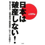 日本は破産しない！ 騙されるな！「国債暴落で国家破産！」はトンデモ話だ！/上念司【著】