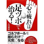 「心の疲れ」は足ツボで治る！/土田君枝【著】